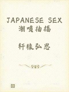 JAPANESE SEX潮喷抽搐